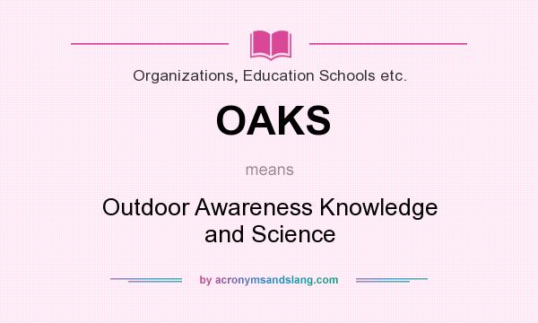 What does OAKS mean? It stands for Outdoor Awareness Knowledge and Science