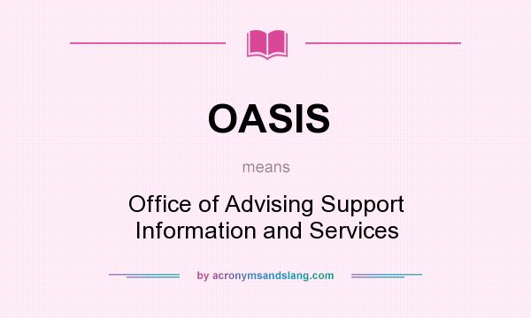 What does OASIS mean? It stands for Office of Advising Support Information and Services