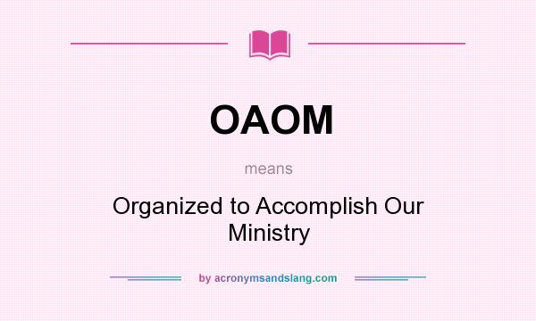 What does OAOM mean? It stands for Organized to Accomplish Our Ministry