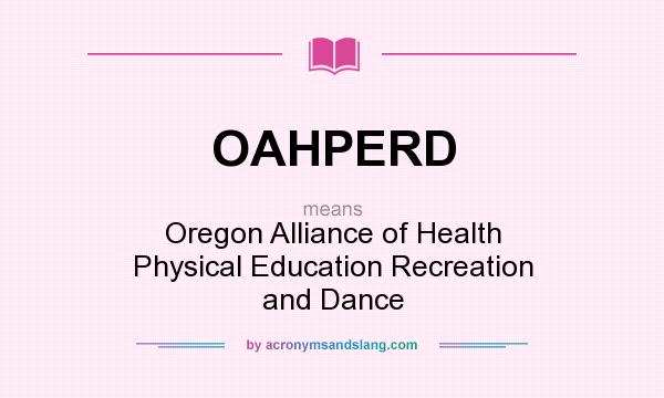 What does OAHPERD mean? It stands for Oregon Alliance of Health Physical Education Recreation and Dance
