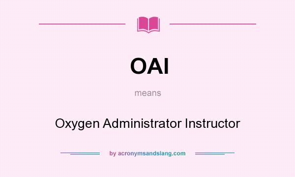 What does OAI mean? It stands for Oxygen Administrator Instructor