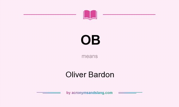What does OB mean? It stands for Oliver Bardon