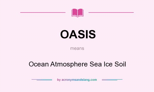 What does OASIS mean? It stands for Ocean Atmosphere Sea Ice Soil