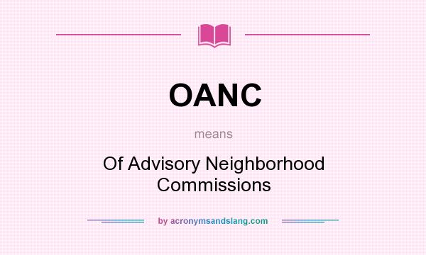 What does OANC mean? It stands for Of Advisory Neighborhood Commissions