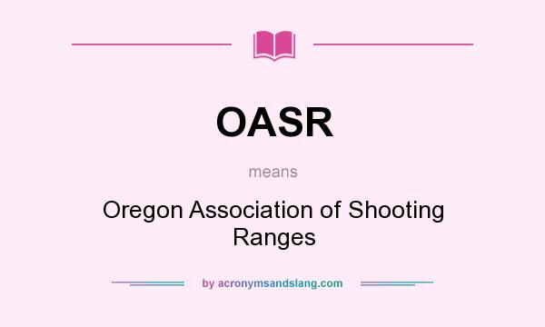 What does OASR mean? It stands for Oregon Association of Shooting Ranges