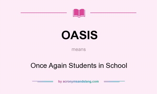 What does OASIS mean? It stands for Once Again Students in School