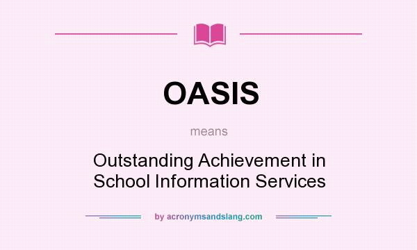 What does OASIS mean? It stands for Outstanding Achievement in School Information Services