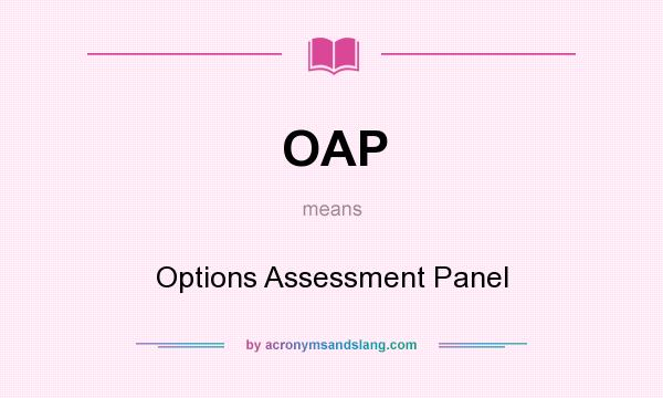What does OAP mean? It stands for Options Assessment Panel