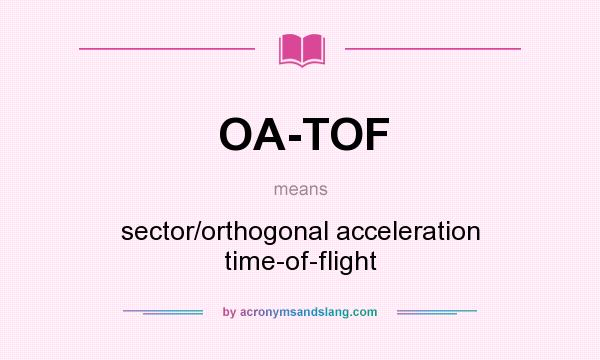 What does OA-TOF mean? It stands for sector/orthogonal acceleration time-of-flight
