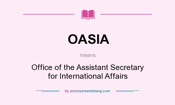 What does OASIA mean? It stands for Office of the Assistant Secretary for International Affairs