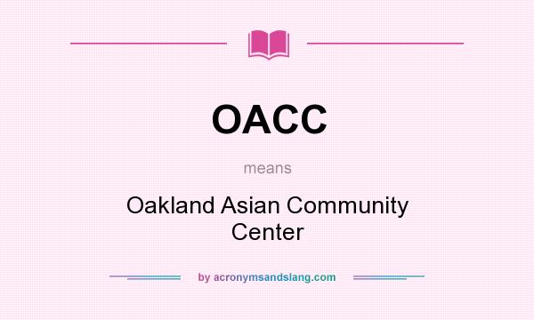 What does OACC mean? It stands for Oakland Asian Community Center
