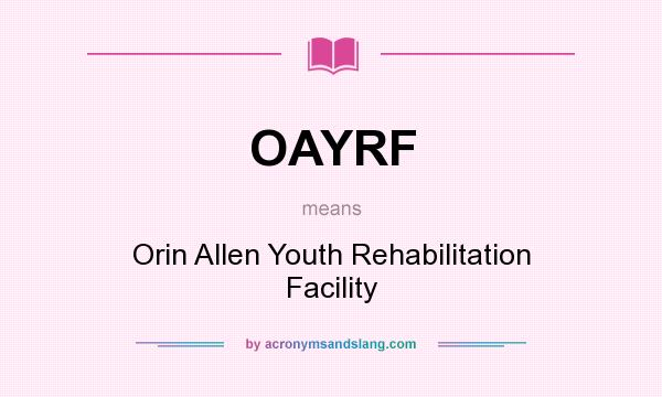 What does OAYRF mean? It stands for Orin Allen Youth Rehabilitation Facility