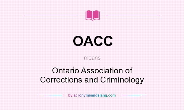 What does OACC mean? It stands for Ontario Association of Corrections and Criminology