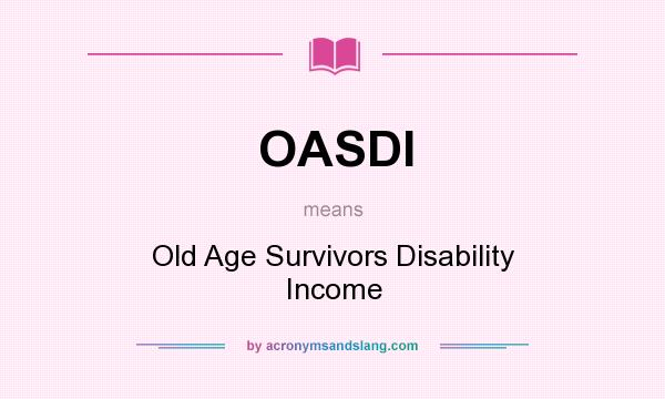What does OASDI mean? It stands for Old Age Survivors Disability Income