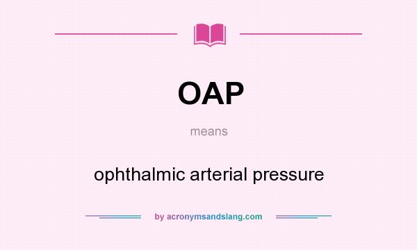 What does OAP mean? It stands for ophthalmic arterial pressure