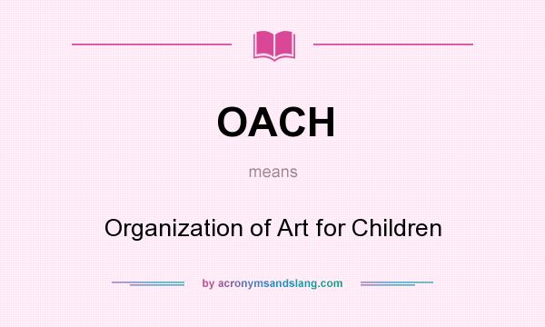 What does OACH mean? It stands for Organization of Art for Children