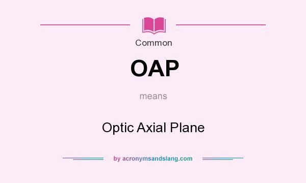What does OAP mean? It stands for Optic Axial Plane