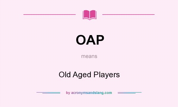What does OAP mean? It stands for Old Aged Players