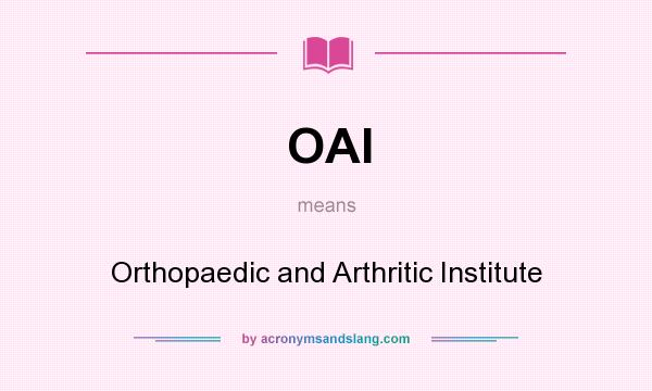 What does OAI mean? It stands for Orthopaedic and Arthritic Institute