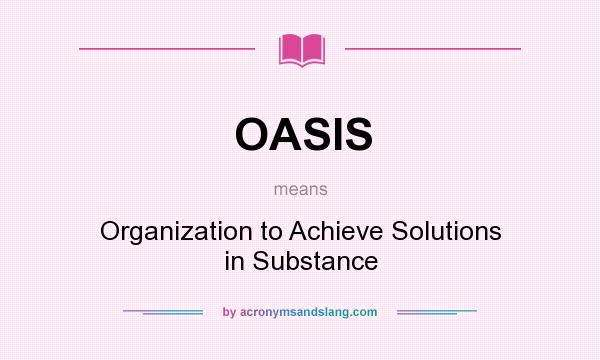 What does OASIS mean? It stands for Organization to Achieve Solutions in Substance
