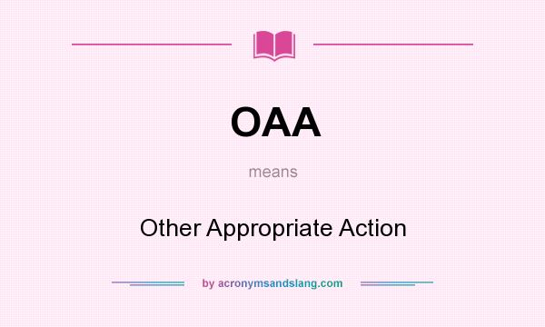 What does OAA mean? It stands for Other Appropriate Action