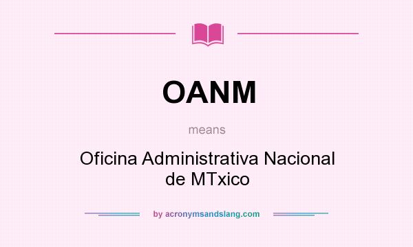 What does OANM mean? It stands for Oficina Administrativa Nacional de MTxico