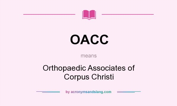 What does OACC mean? It stands for Orthopaedic Associates of Corpus Christi