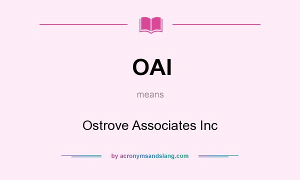 What does OAI mean? It stands for Ostrove Associates Inc
