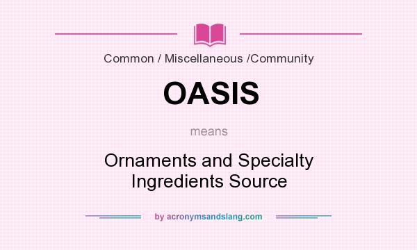 What does OASIS mean? It stands for Ornaments and Specialty Ingredients Source