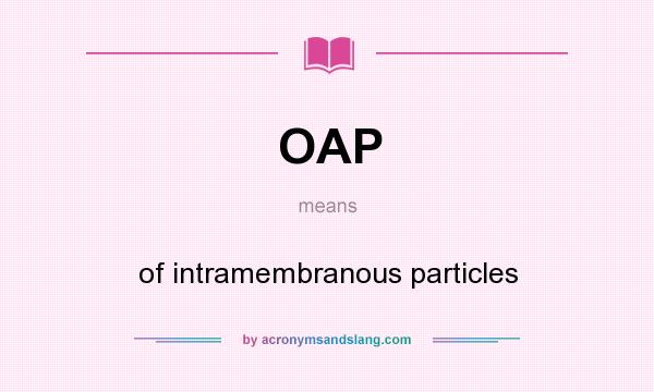What does OAP mean? It stands for of intramembranous particles