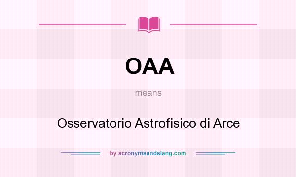 What does OAA mean? It stands for Osservatorio Astrofisico di Arce