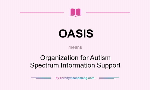What does OASIS mean? It stands for Organization for Autism Spectrum Information Support