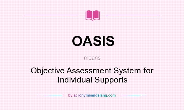 What does OASIS mean? It stands for Objective Assessment System for Individual Supports