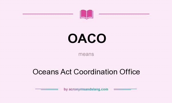 What does OACO mean? It stands for Oceans Act Coordination Office