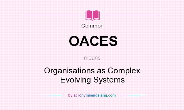 What does OACES mean? It stands for Organisations as Complex Evolving Systems
