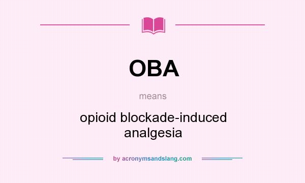 What does OBA mean? It stands for opioid blockade-induced analgesia