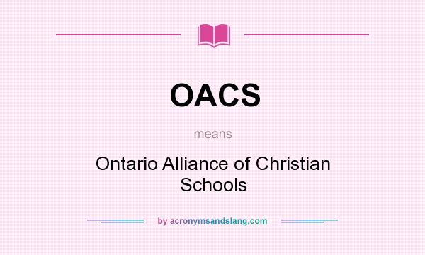 What does OACS mean? It stands for Ontario Alliance of Christian Schools