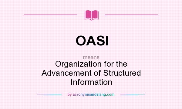 What does OASI mean? It stands for Organization for the Advancement of Structured Information