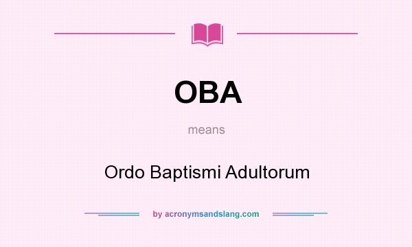 What does OBA mean? It stands for Ordo Baptismi Adultorum