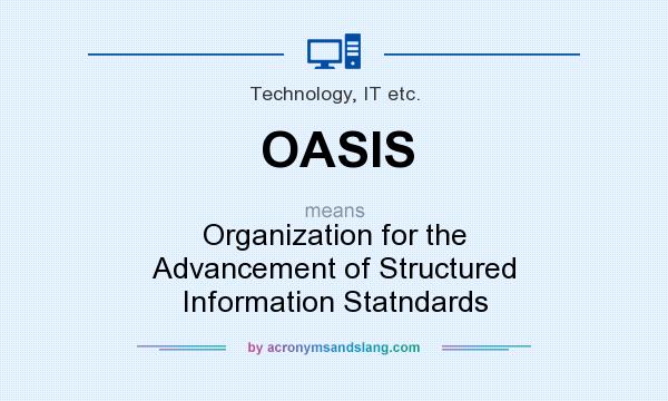 What does OASIS mean? It stands for Organization for the Advancement of Structured Information Statndards