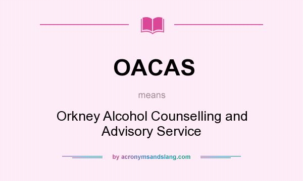 What does OACAS mean? It stands for Orkney Alcohol Counselling and Advisory Service