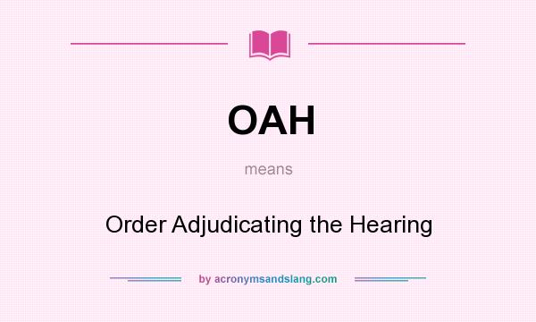 What does OAH mean? It stands for Order Adjudicating the Hearing