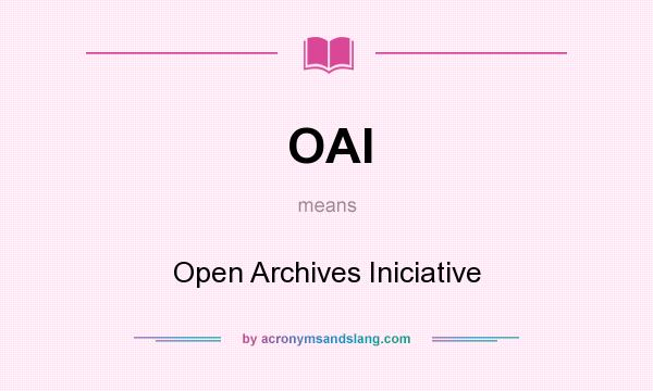 What does OAI mean? It stands for Open Archives Iniciative