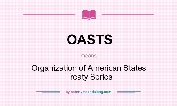What does OASTS mean? It stands for Organization of American States Treaty Series