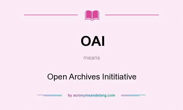 What does OAI mean? It stands for Open Archives Inititiative
