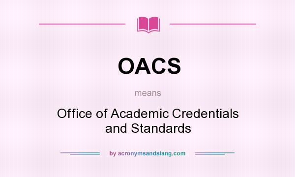 What does OACS mean? It stands for Office of Academic Credentials and Standards