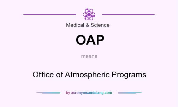 What does OAP mean? It stands for Office of Atmospheric Programs