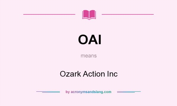 What does OAI mean? It stands for Ozark Action Inc