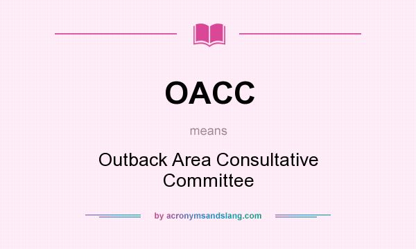 What does OACC mean? It stands for Outback Area Consultative Committee