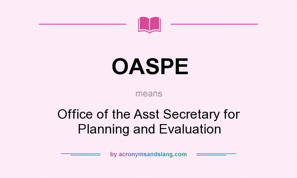 What does OASPE mean? It stands for Office of the Asst Secretary for Planning and Evaluation